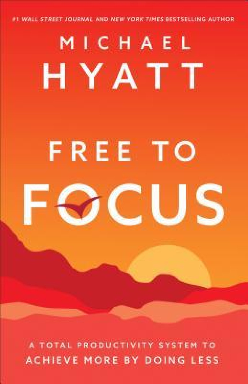 Free Download Free to Focus: A Total Productivity System to Achieve More by Doing Less by Michael Hyatt