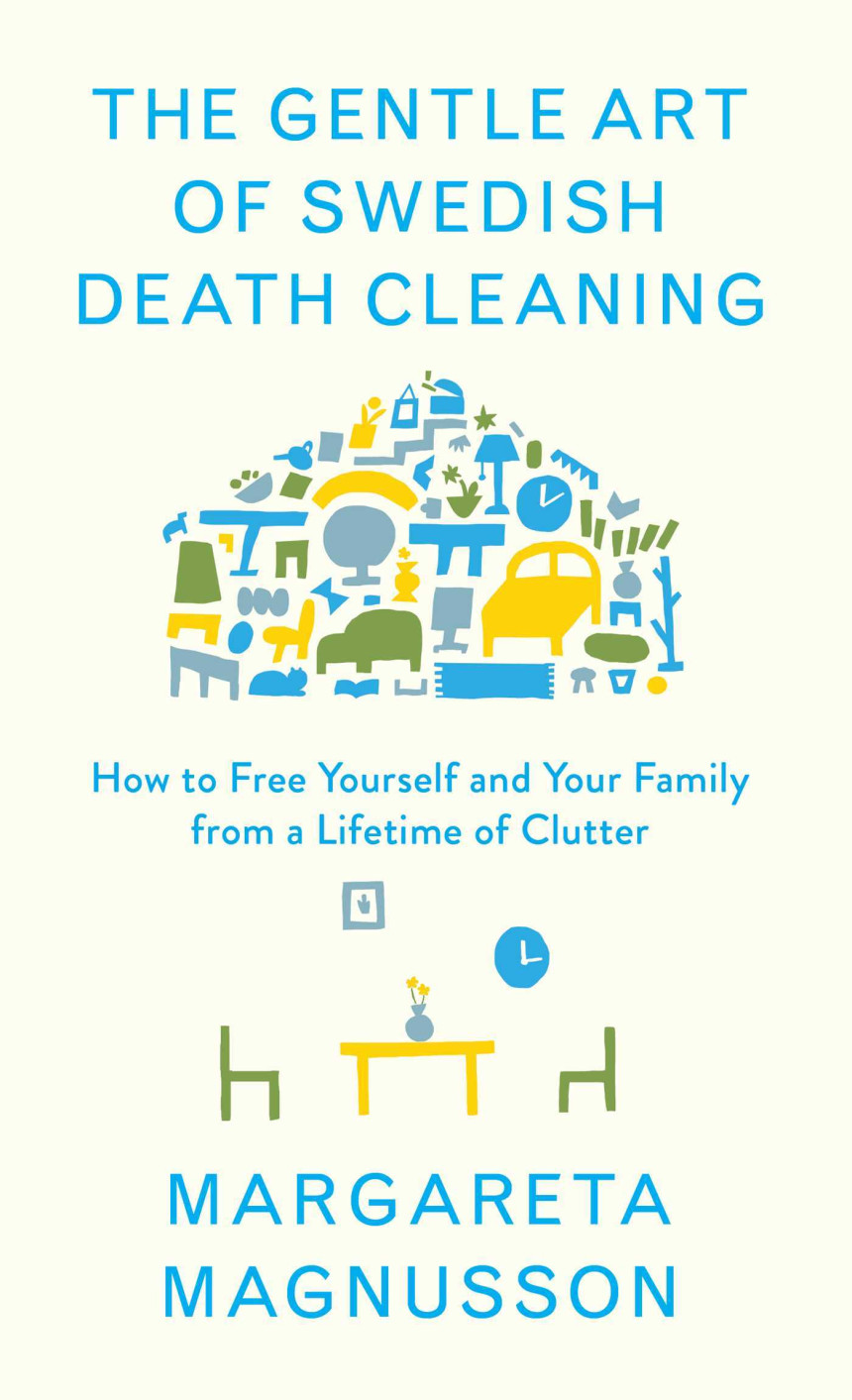 Free Download The Gentle Art of Swedish Death Cleaning: How to Free Yourself and Your Family from a Lifetime of Clutter by Margareta Magnusson