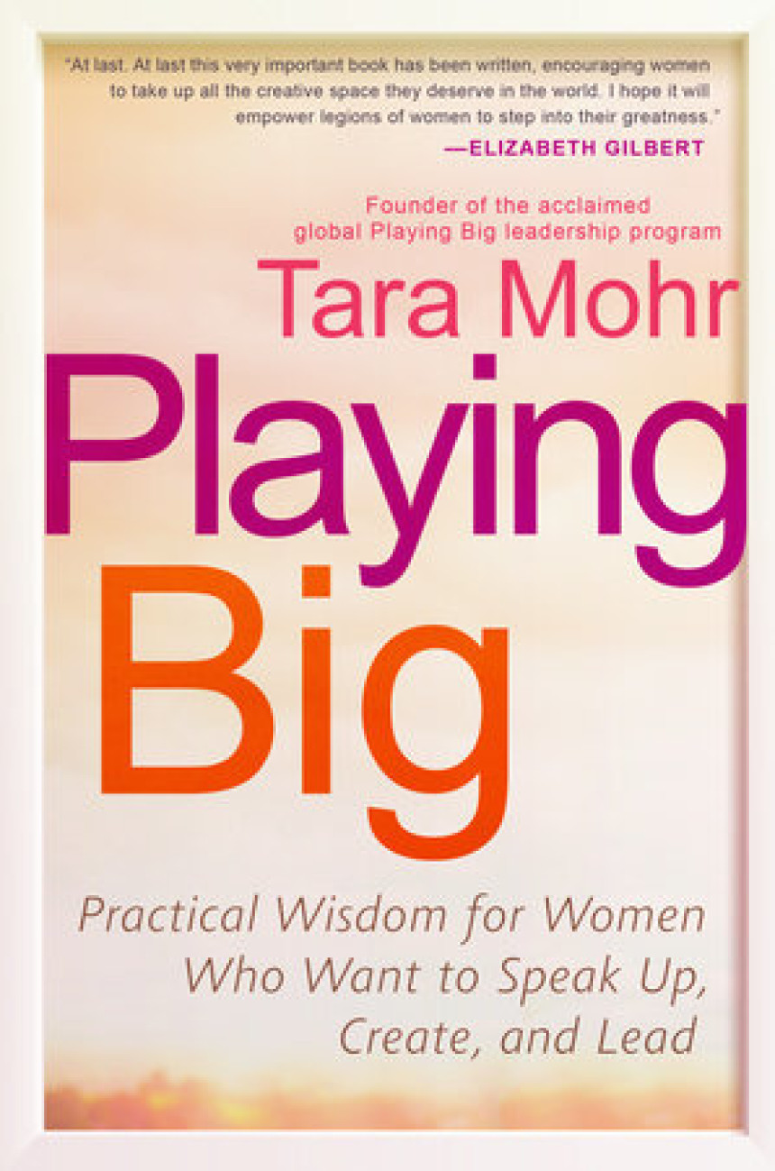 Free Download Playing Big: Practical Wisdom for Women Who Want to Speak Up, Create, and Lead by Tara Mohr