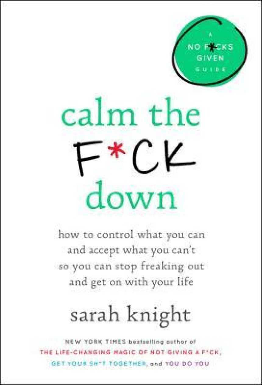 Free Download Calm the F*ck Down: How to Control What You Can and Accept What You Can't So You Can Stop Freaking Out and Get On With Your Life by Sarah Knight