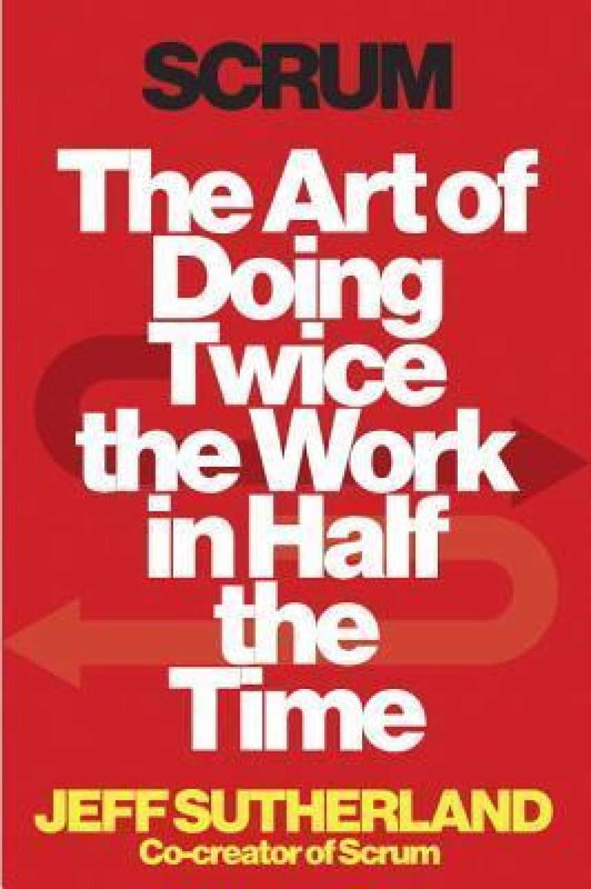 Free Download Scrum: The Art of Doing Twice the Work in Half the Time by Jeff Sutherland