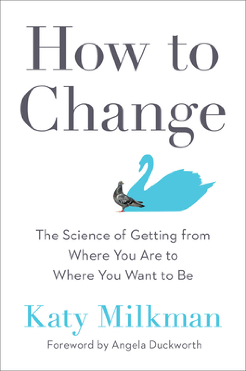 Free Download How to Change: The Science of Getting from Where You Are to Where You Want to Be by Katy Milkman ,  Angela Duckworth  (Foreword)