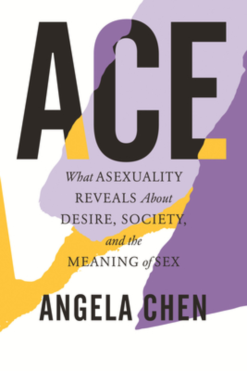 Free Download Ace: What Asexuality Reveals About Desire, Society, and the Meaning of Sex by Angela Chen