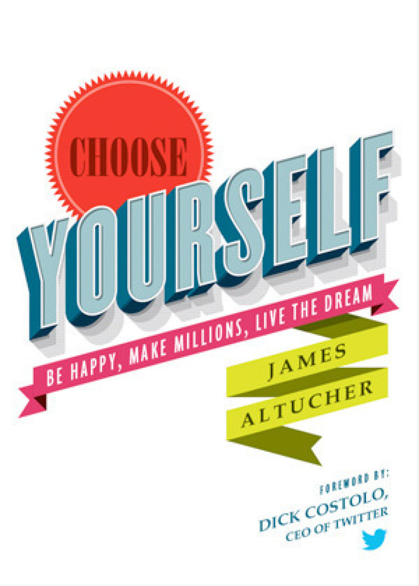 Free Download Choose Yourself: Be Happy, Make Millions, Live the Dream by James Altucher