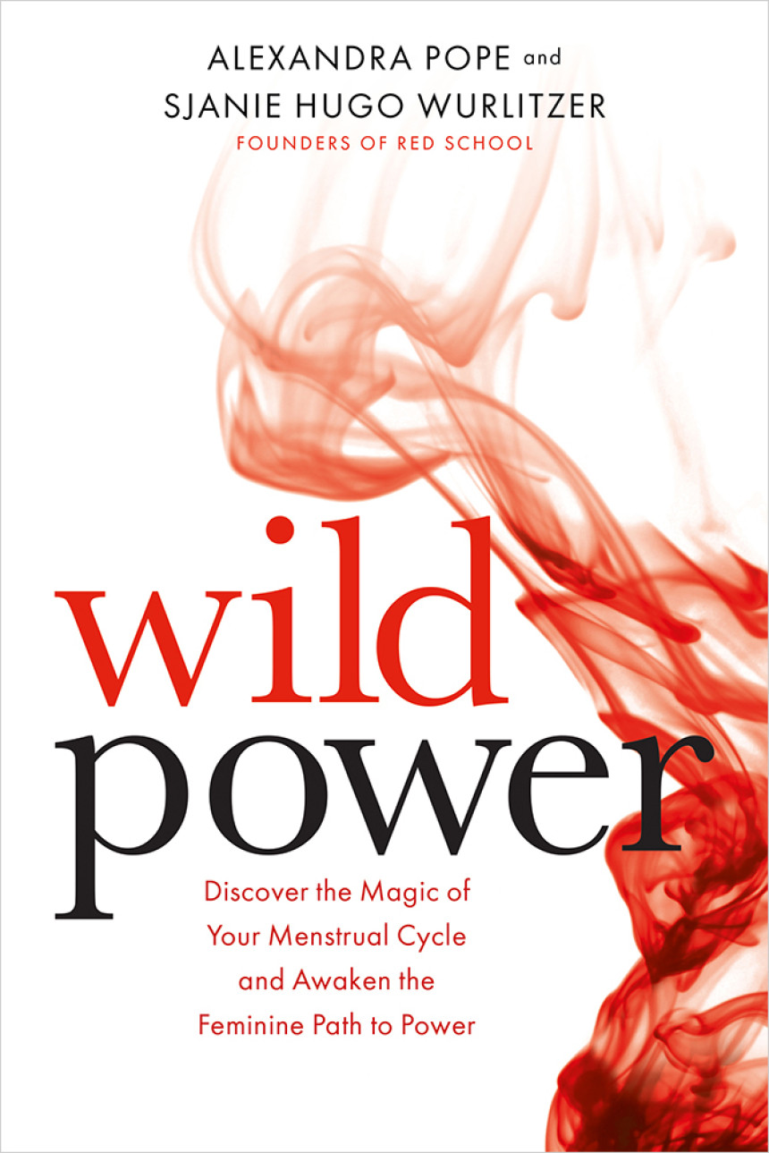 Free Download Wild Power: Discover the Magic of Your Menstrual Cycle and Awaken the Feminine Path to Power by Alexandra Pope ,  Sjanie Hugo Wurlitzer