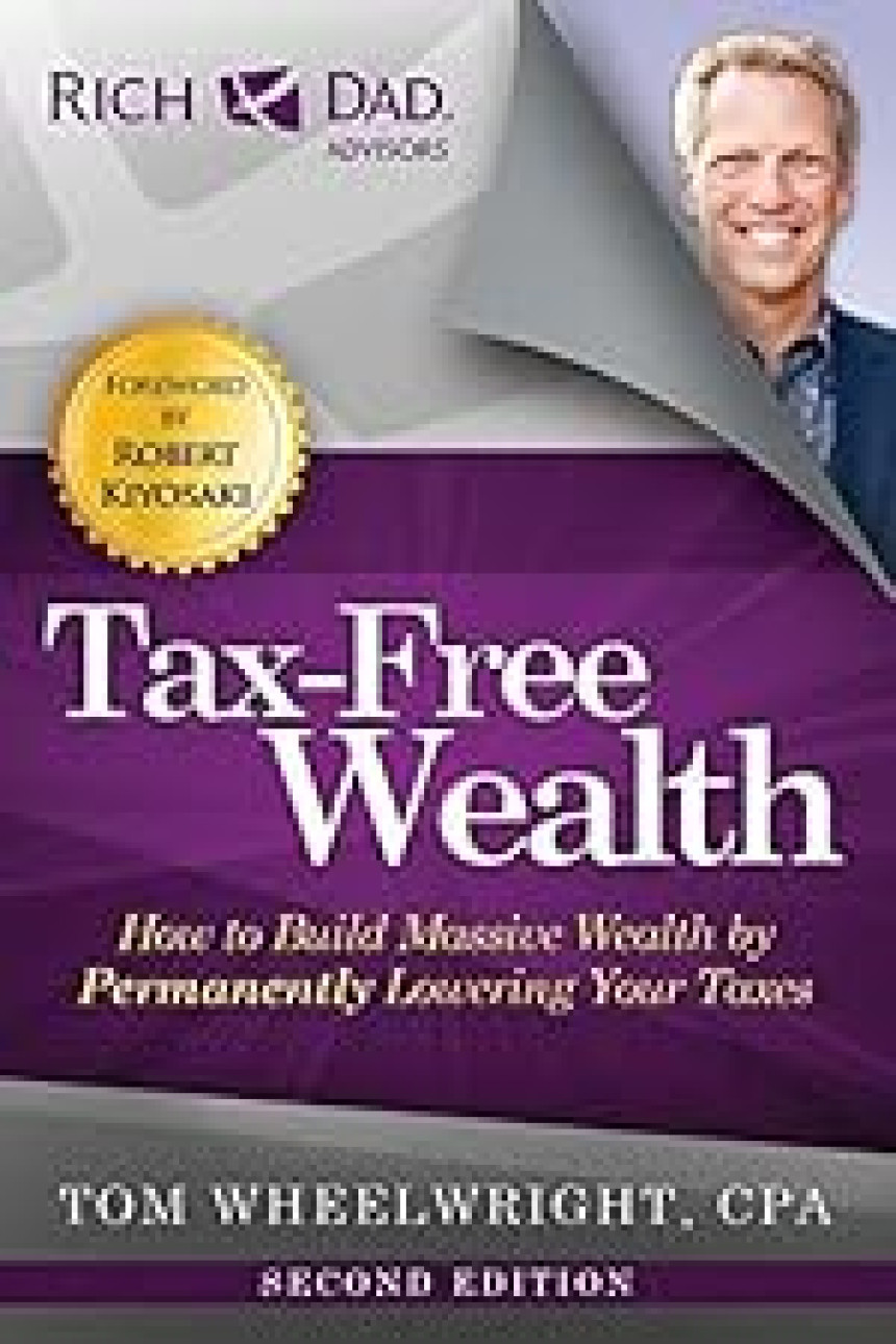 Free Download Tax-Free Wealth: How to Build Massive Wealth by Permanently Lowering Your Taxes by Tom Wheelwright