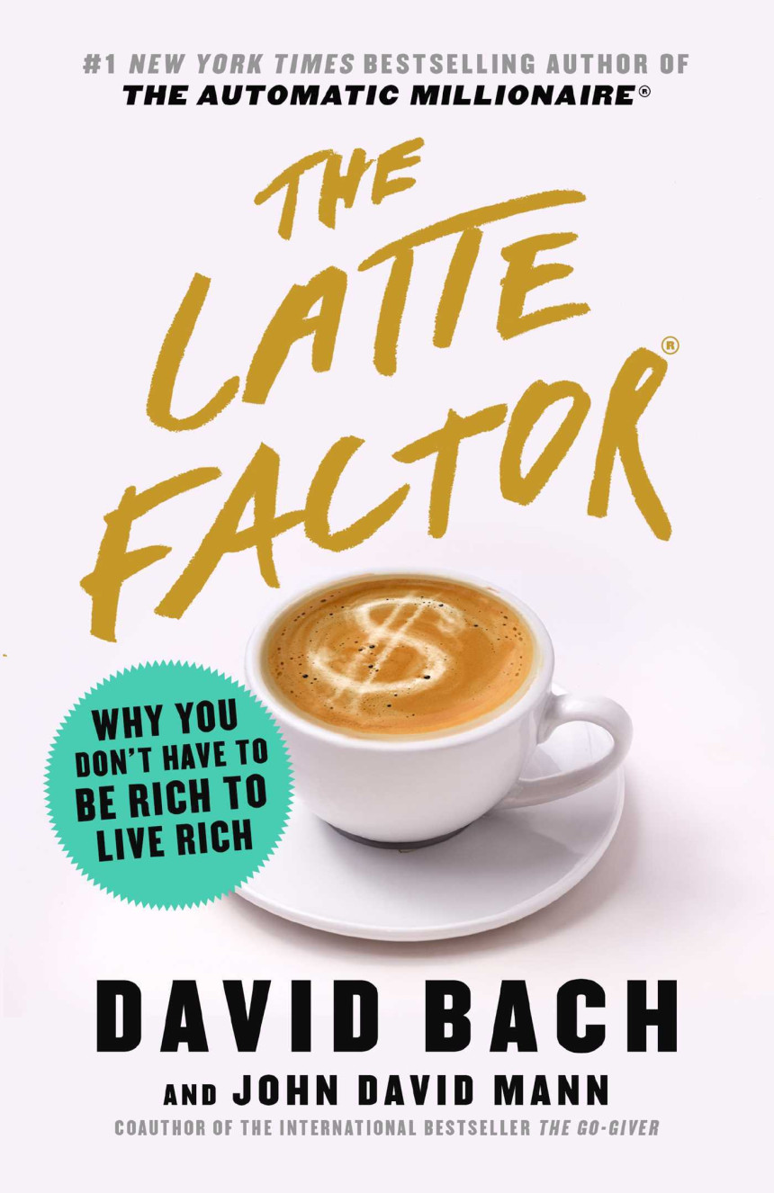 Free Download The Latte Factor: Why You Don't Have to Be Rich to Live Rich by David Bach ,  John David Mann