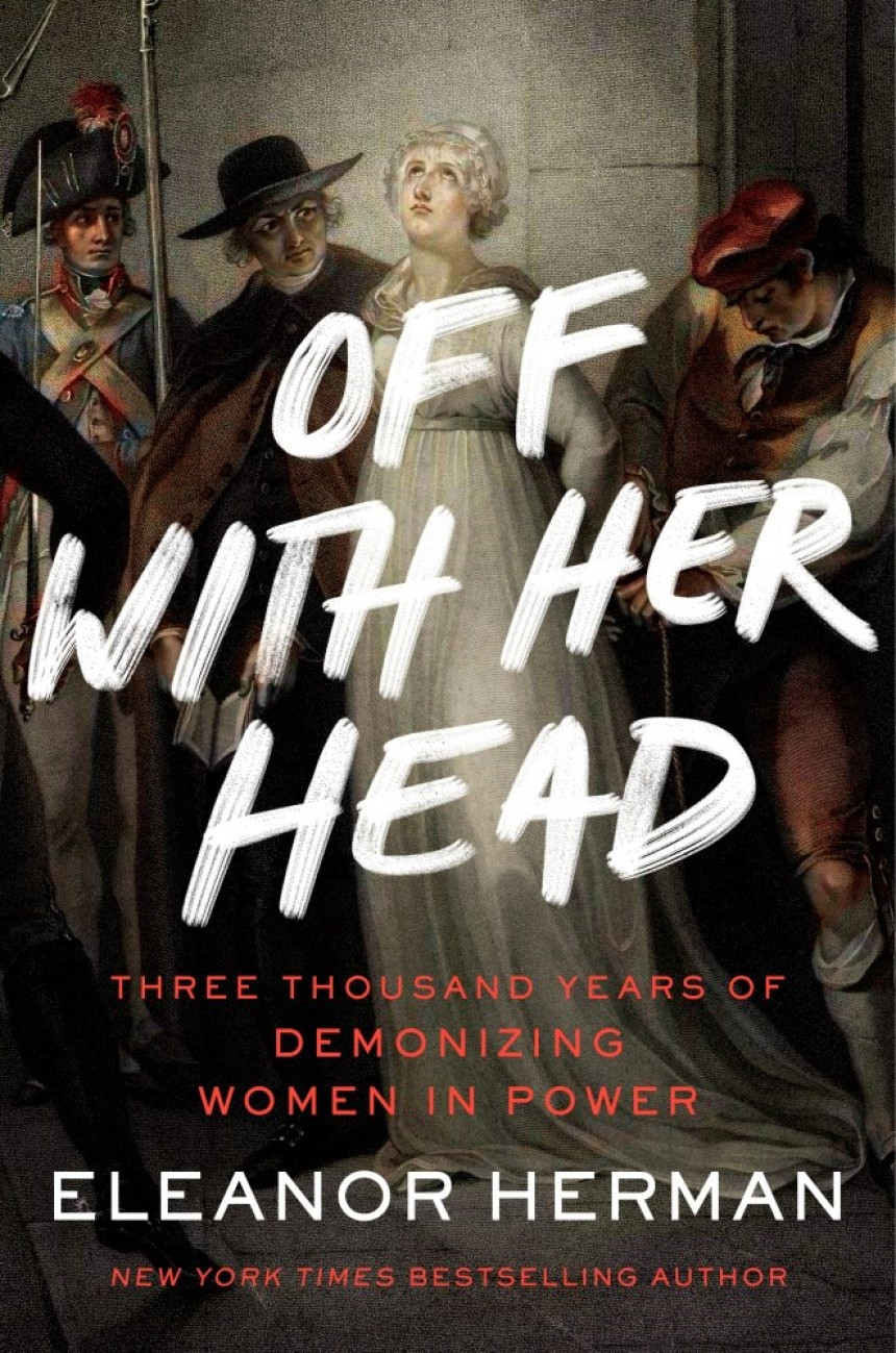 Free Download Off With Her Head: Three Thousand Years of Demonizing Women in Power by Eleanor Herman