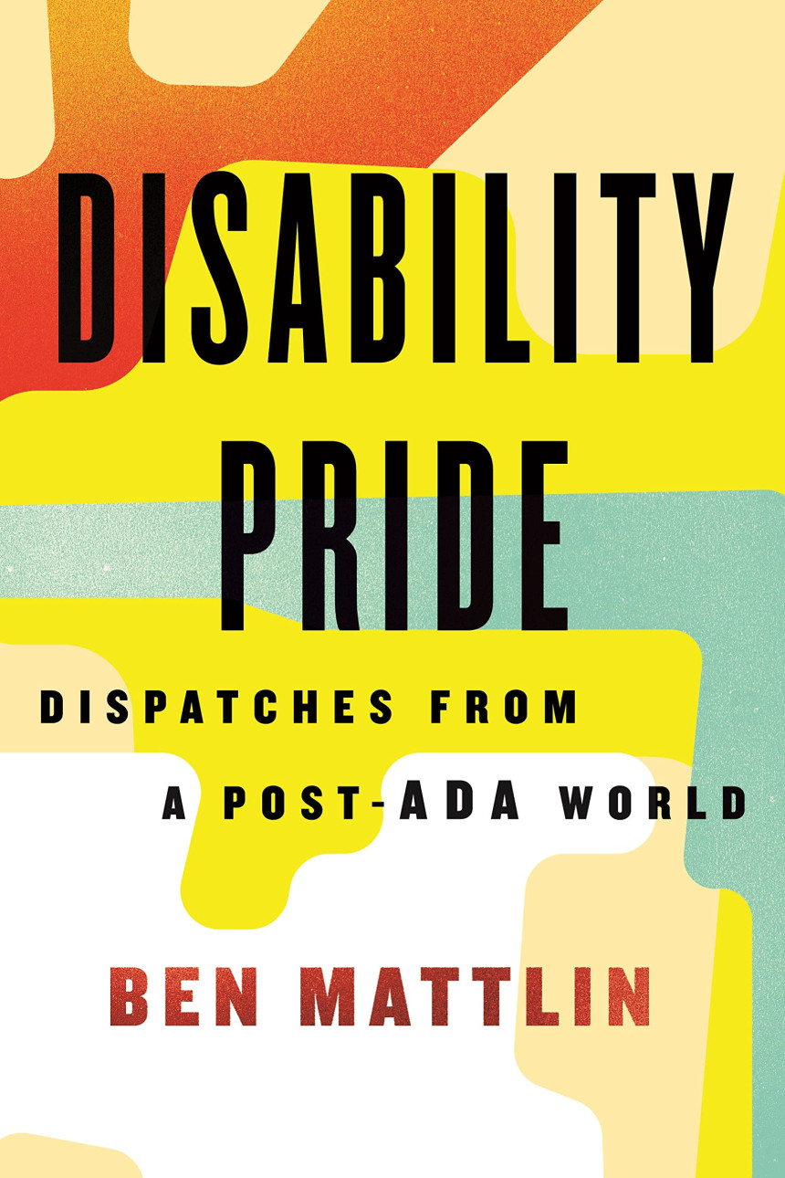 Free Download Disability Pride: Dispatches from a Post-ADA World by Ben Mattlin