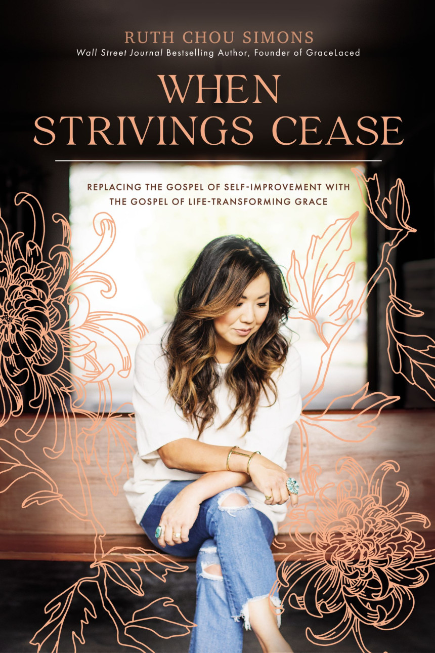 Free Download When Strivings Cease: Replacing the Gospel of Self-Improvement with the Gospel of Life-Transforming Grace by Ruth Chou Simons