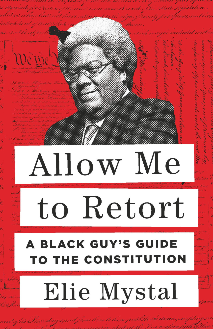 Free Download Allow Me to Retort: A Black Guy's Guide to the Constitution by Elie Mystal