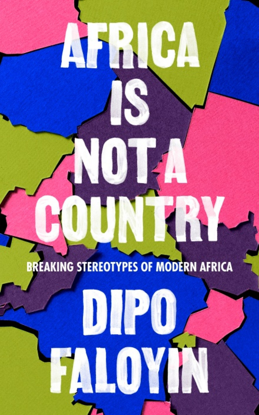 Free Download Africa Is Not A Country: Breaking Stereotypes of Modern Africa by Dipo Faloyin