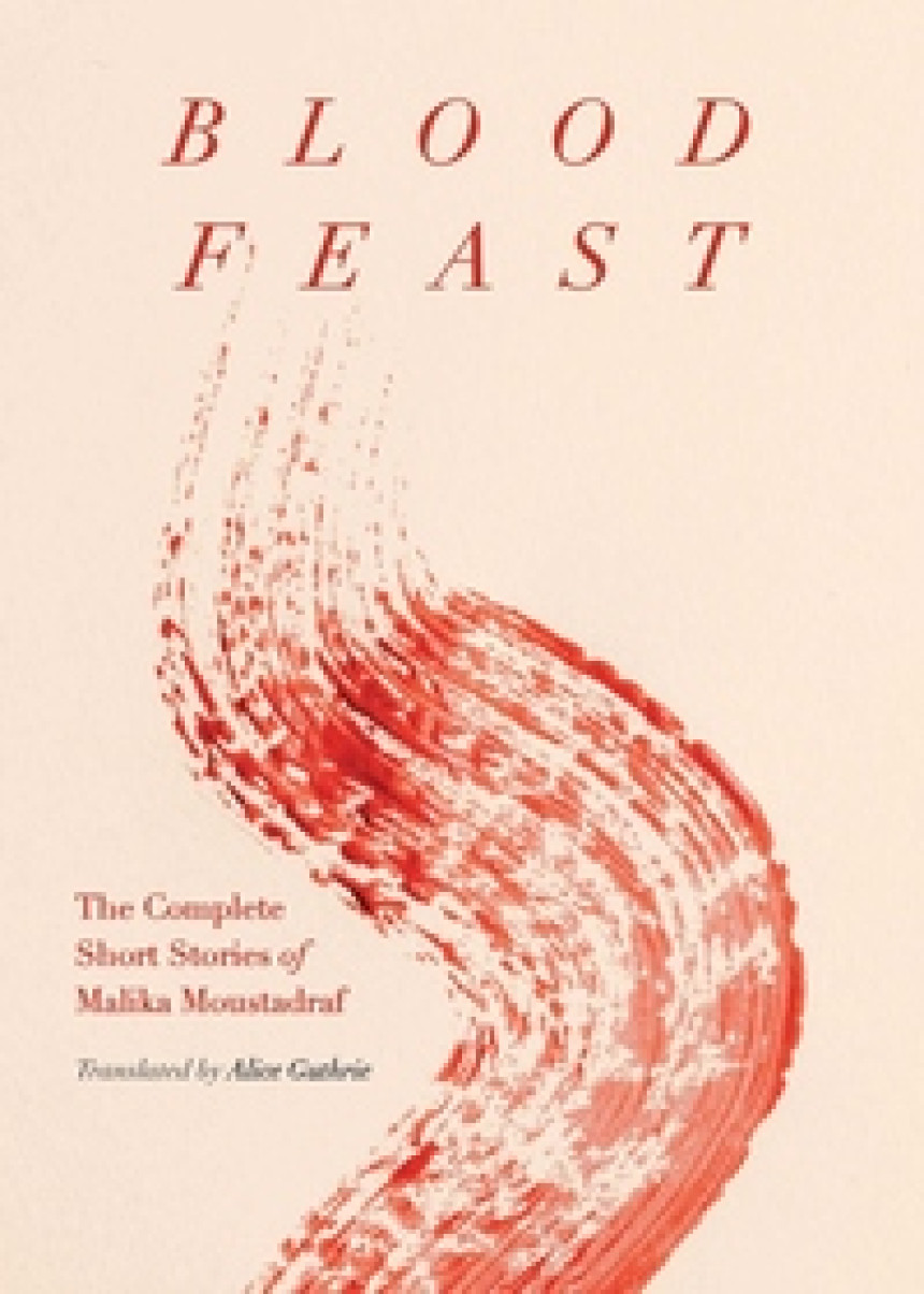 Free Download Blood Feast: The Complete Short Stories of Malika Moustadraf by Malika Moustadraf ,  Alice Guthrie  (Translator)