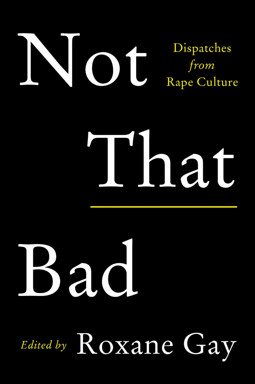 Free Download Not That Bad: Dispatches from Rape Culture by Roxane Gay  (Editor) ,  Aubrey Hirsch ,  Jill Christman ,  Claire Schwartz