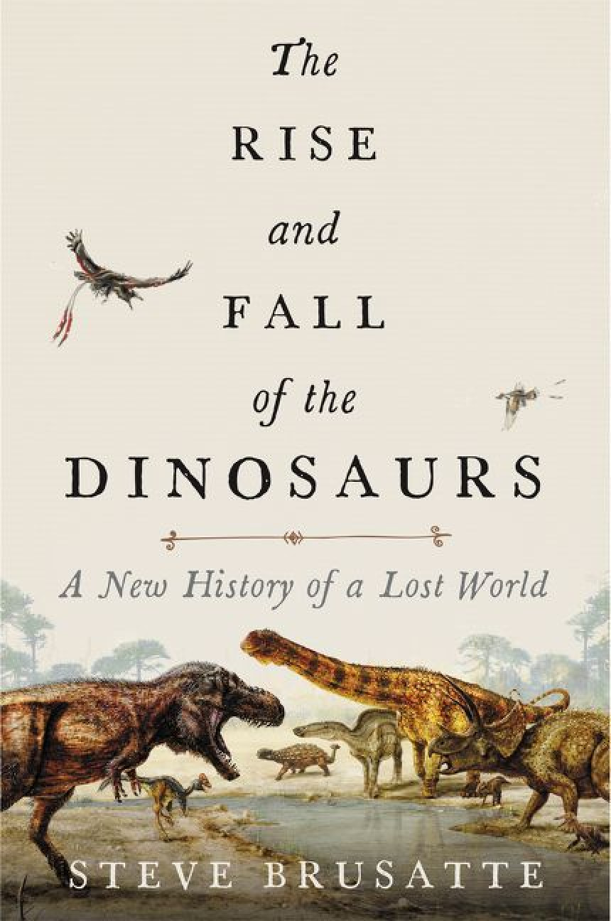 Free Download The Rise and Fall The Rise and Fall of the Dinosaurs: A New History of a Lost World by Steve Brusatte