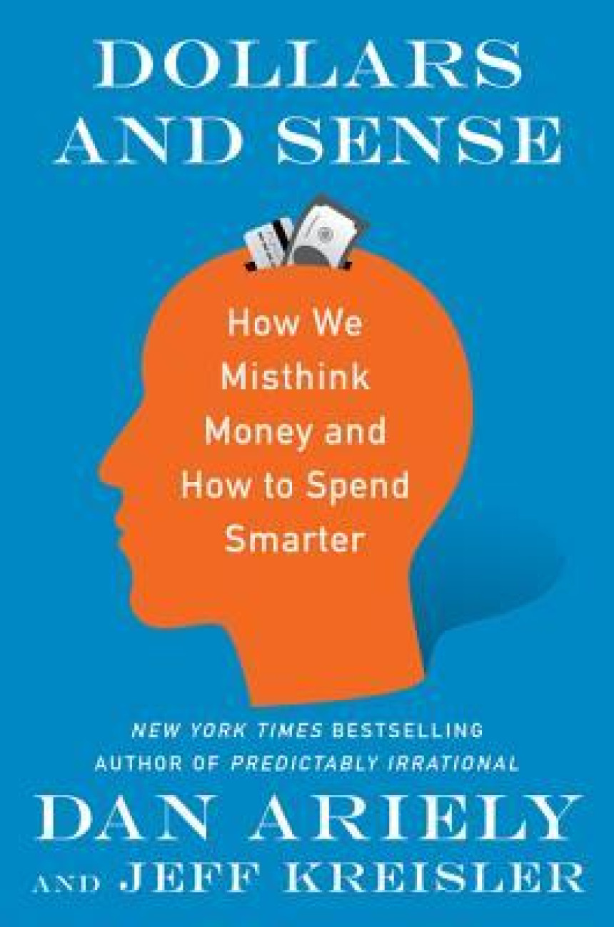 Free Download Dollars and Sense: How We Misthink Money and How to Spend Smarter by Dan Ariely ,  Jeff Kreisler