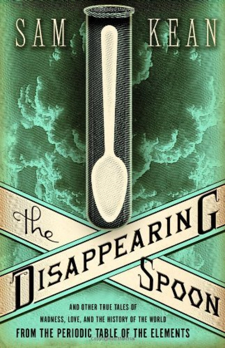 Free Download The Disappearing Spoon: And Other True Tales of Madness, Love, and the History of the World from the Periodic Table of the Elements by Sam Kean