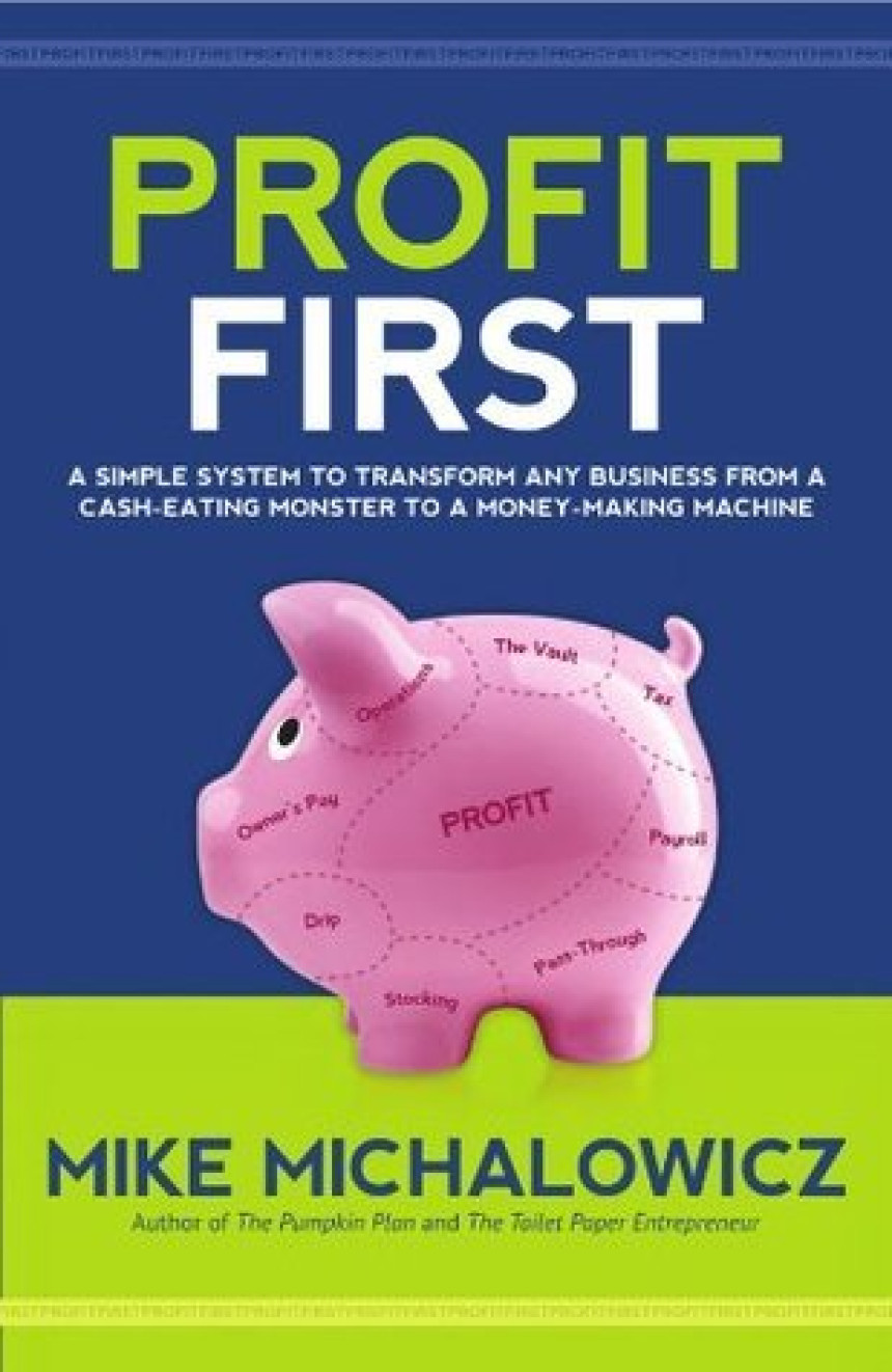 Free Download Profit First: A Simple System To Transform Any Business From A Cash-Eating Monster To A Money-Making Machine by Mike Michalowicz