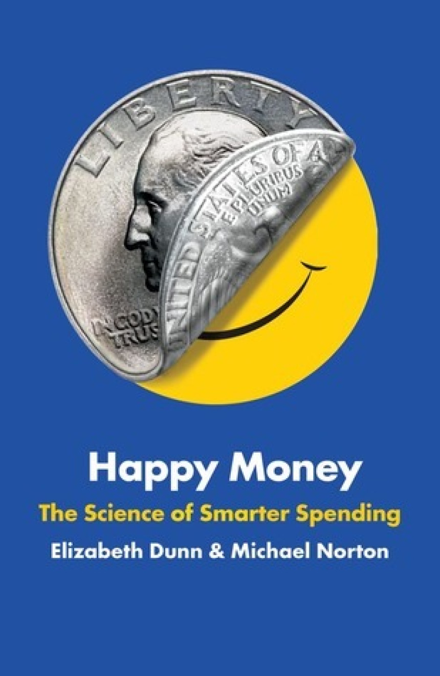 Free Download Happy Money: The Science of Smarter Spending by Elizabeth Dunn ,  Michael Norton