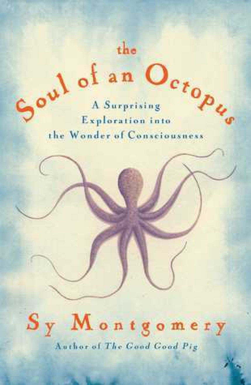 Free Download The Soul of an Octopus: A Surprising Exploration into the Wonder of Consciousness by Sy Montgomery