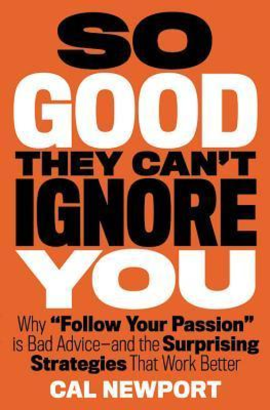 Free Download So Good They Can't Ignore You: Why Skills Trump Passion in the Quest for Work You Love by Cal Newport