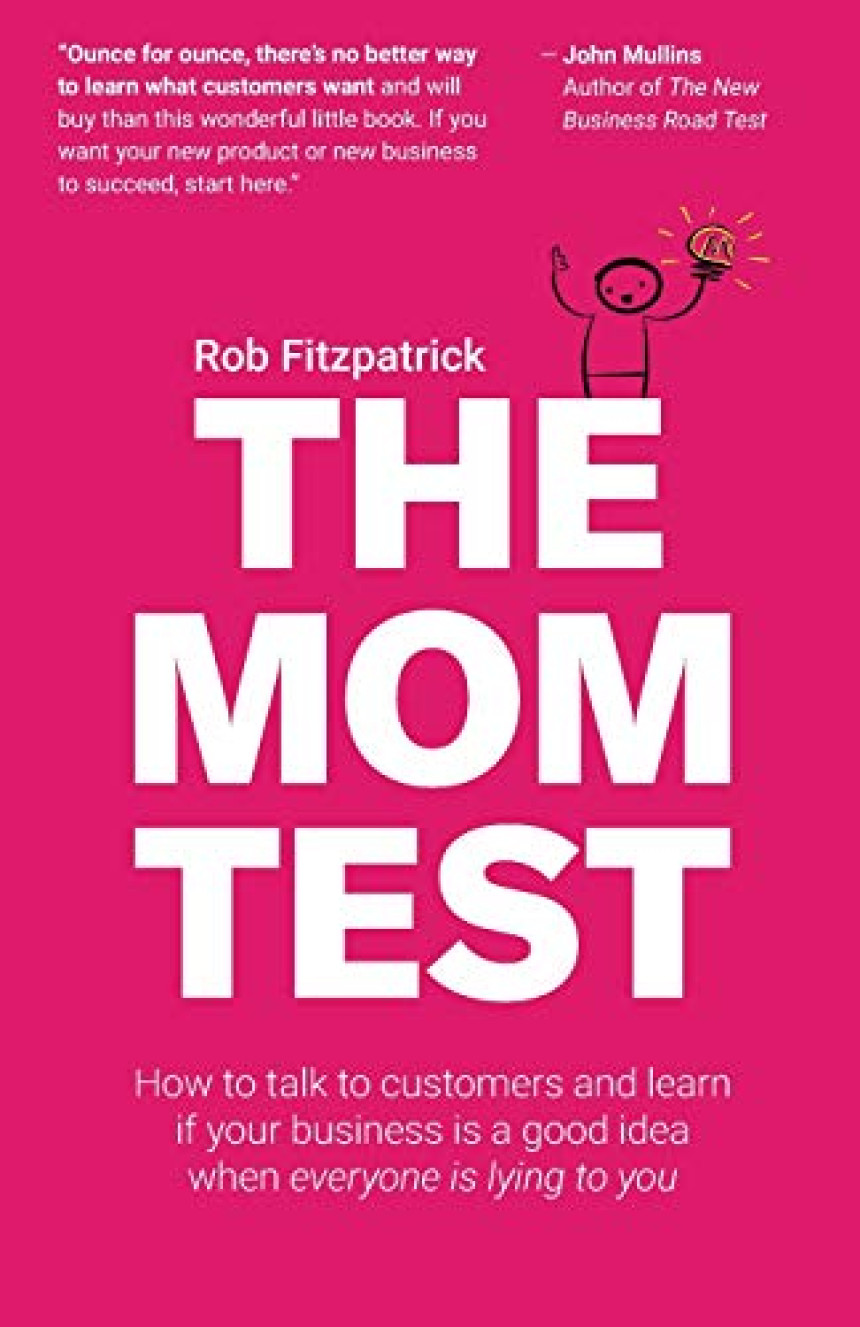 Free Download The Mom Test: How to talk to customers & learn if your business is a good idea when everyone is lying to you by Rob Fitzpatrick