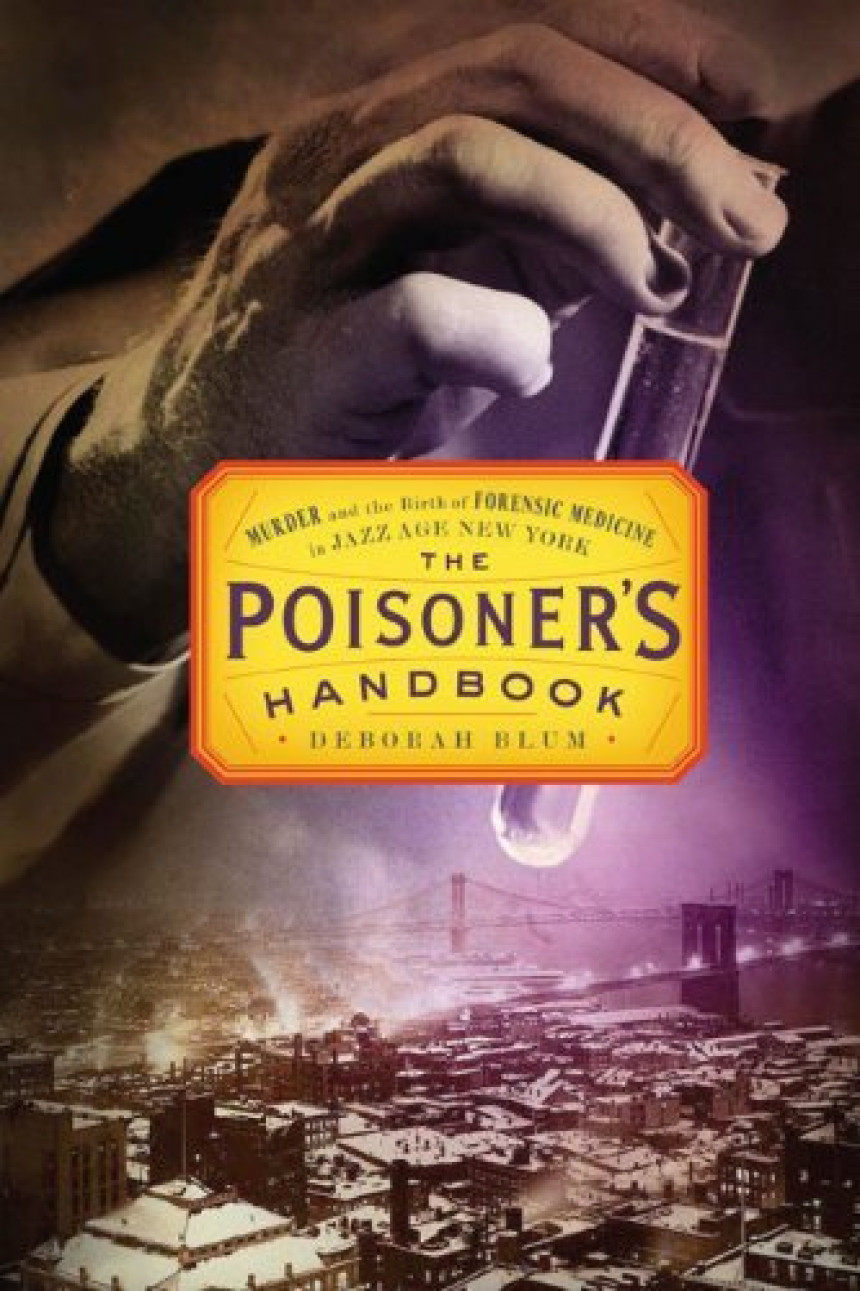 Free Download The Poisoner's Handbook: Murder and the Birth of Forensic Medicine in Jazz Age New York by Deborah Blum