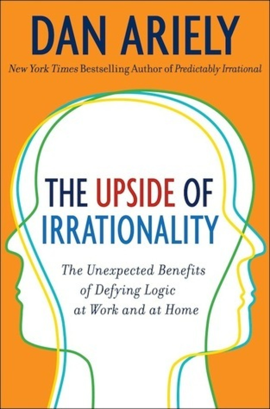 Free Download The Upside of Irrationality: The Unexpected Benefits of Defying Logic at Work and at Home by Dan Ariely