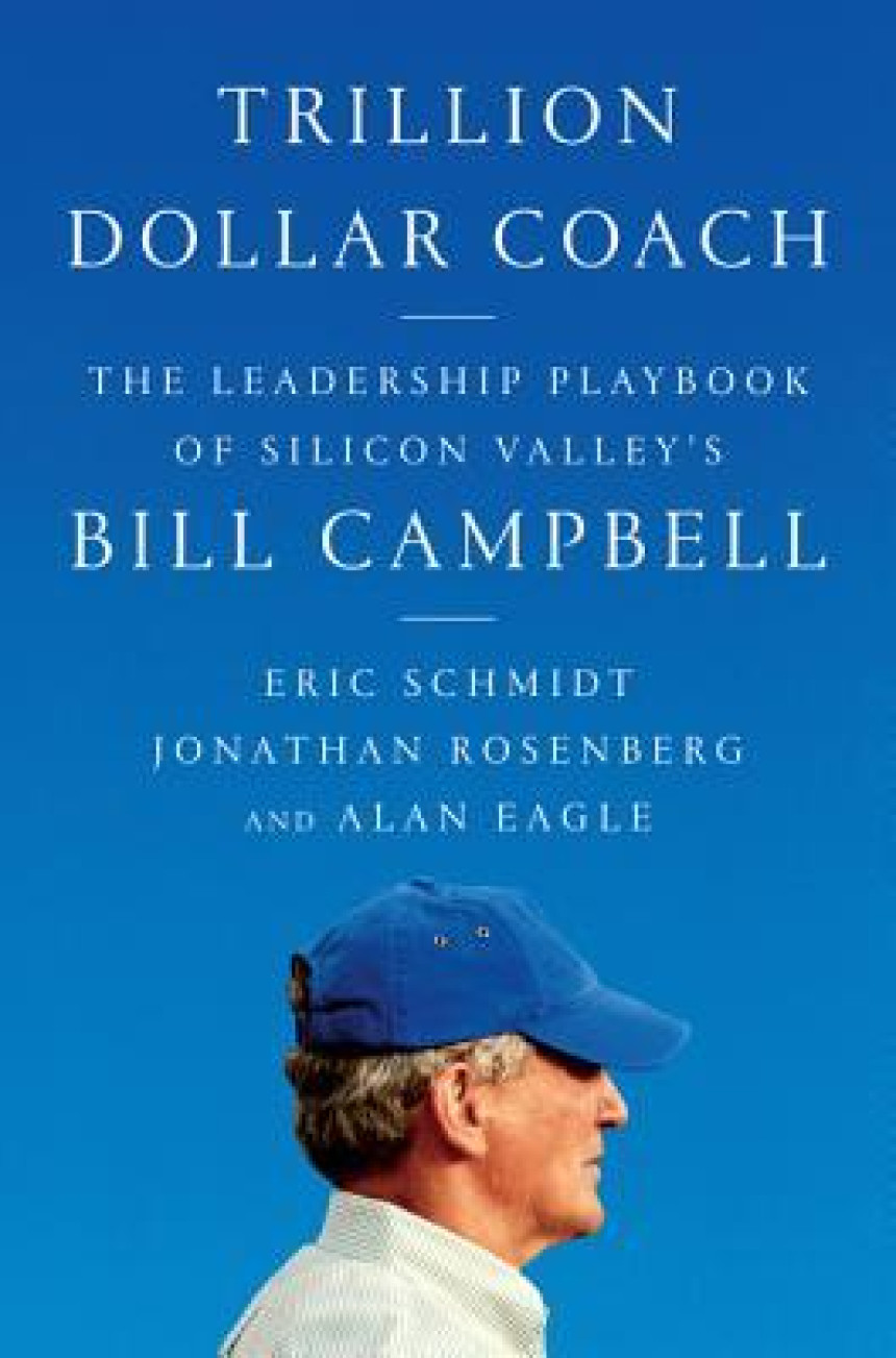 Free Download Trillion Dollar Coach: The Leadership Playbook of Silicon Valley's Bill Campbell by Eric Schmidt ,  Jonathan Rosenberg ,  Alan Eagle