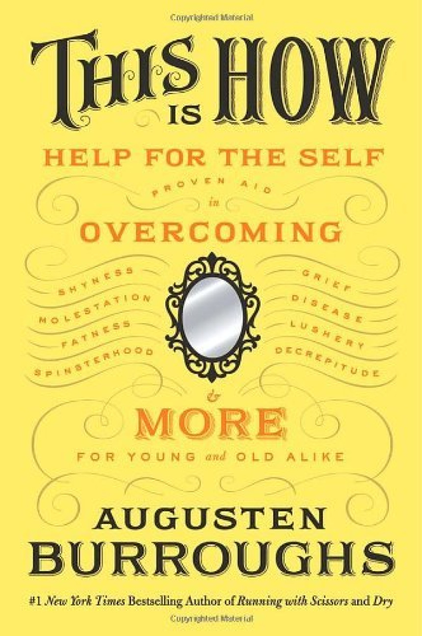 Free Download This Is How: Proven Aid in Overcoming Shyness, Molestation, Fatness, Spinsterhood, Grief, Disease, Lushery, Decrepitude & More. For Young and Old Alike. by Augusten Burroughs