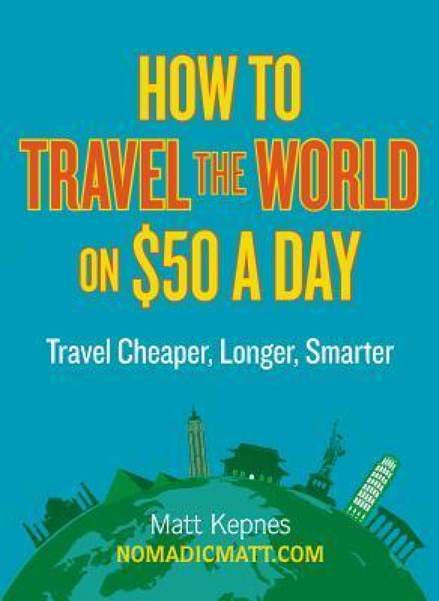 Free Download How to Travel the World on $50 a Day: Travel Cheaper, Longer, Smarter by Matt Kepnes