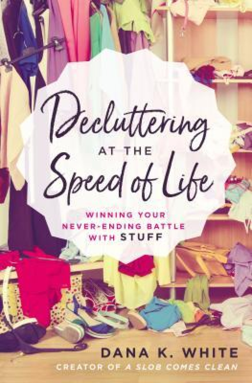 Free Download Decluttering at the Speed of Life: Winning Your Never-Ending Battle with Stuff by Dana K. White