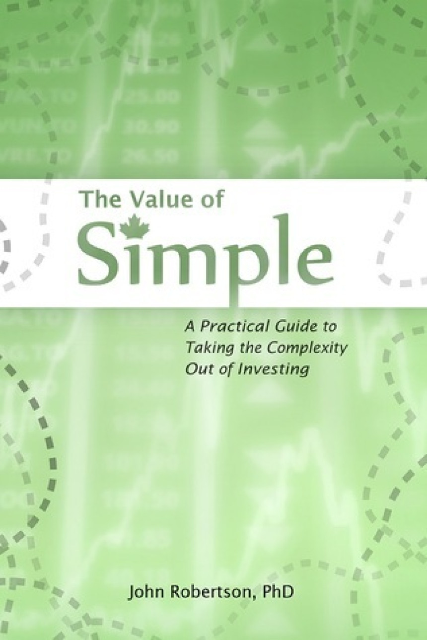 Free Download The Value of Simple: A Practical Guide to Taking the Complexity Out of Investing by John Robertson