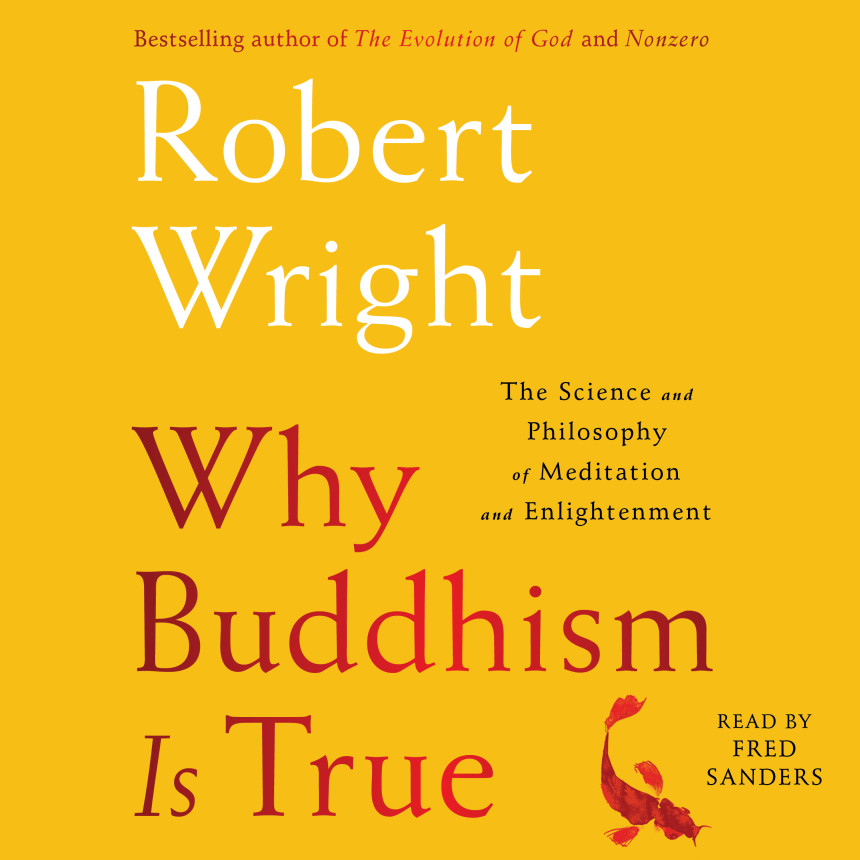 Free Download Why Buddhism Is True: The Science and Philosophy of Meditation and Enlightenment by Robert Wright ,  Fred Sanders  (Narrator)