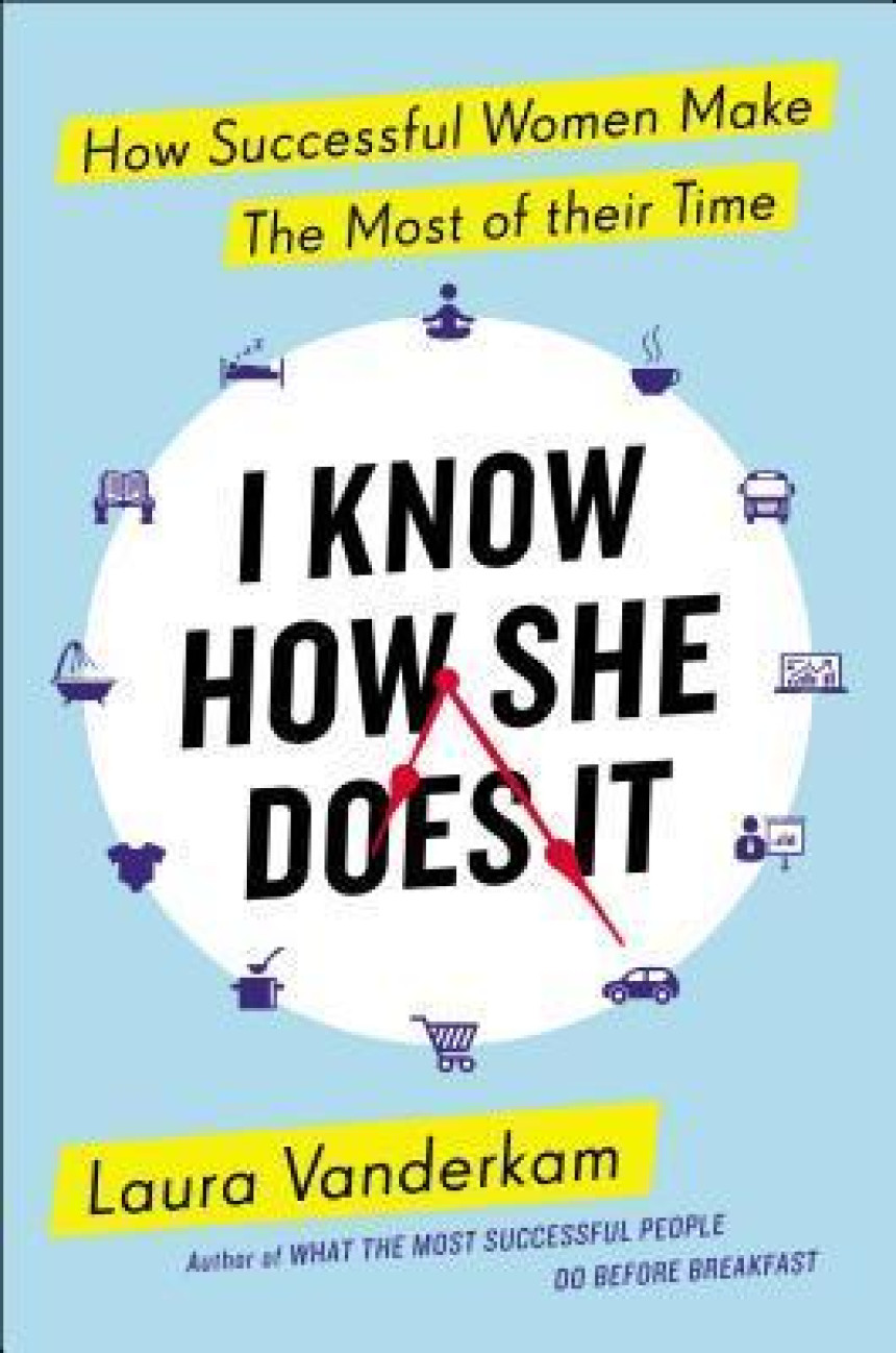 Free Download I Know How She Does It: How Successful Women Make the Most of Their Time by Laura Vanderkam