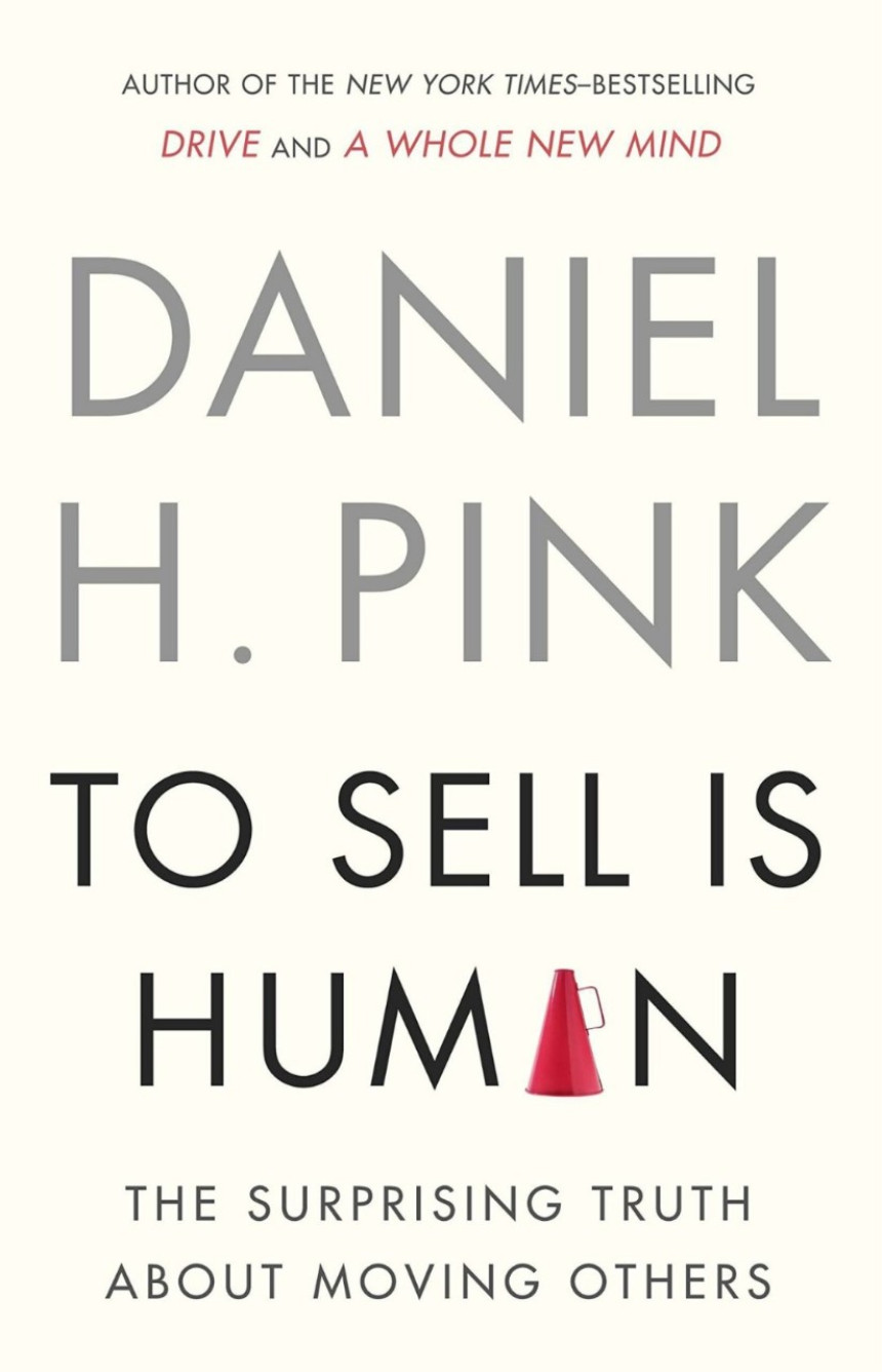 Free Download To Sell is Human: The Surprising Truth About Moving Others by Daniel H. Pink