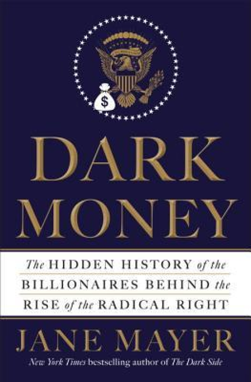 Free Download Dark Money: The Hidden History of the Billionaires Behind the Rise of the Radical Right by Jane Mayer