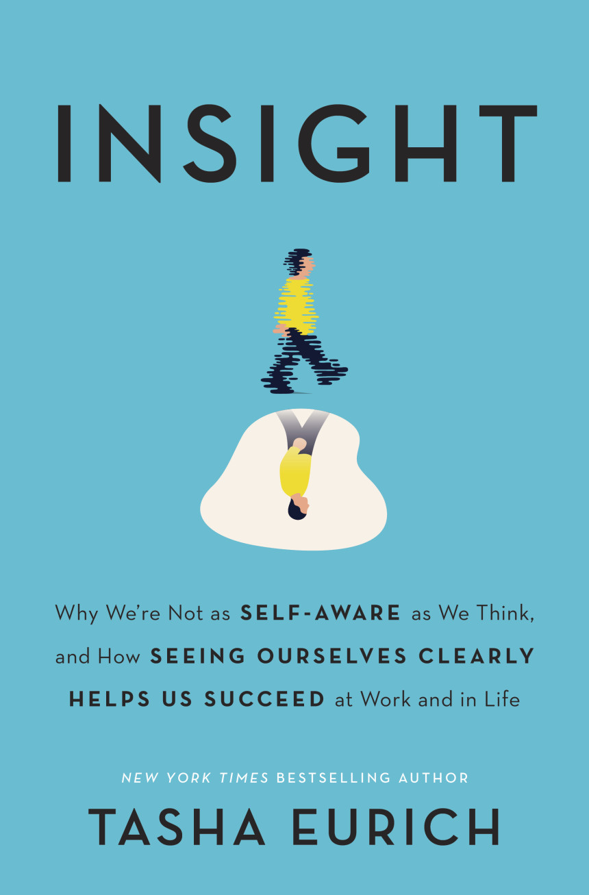 Free Download Insight: Why We're Not as Self-Aware as We Think, and How Seeing Ourselves Clearly Helps Us Succeed at Work and in Life by Tasha Eurich