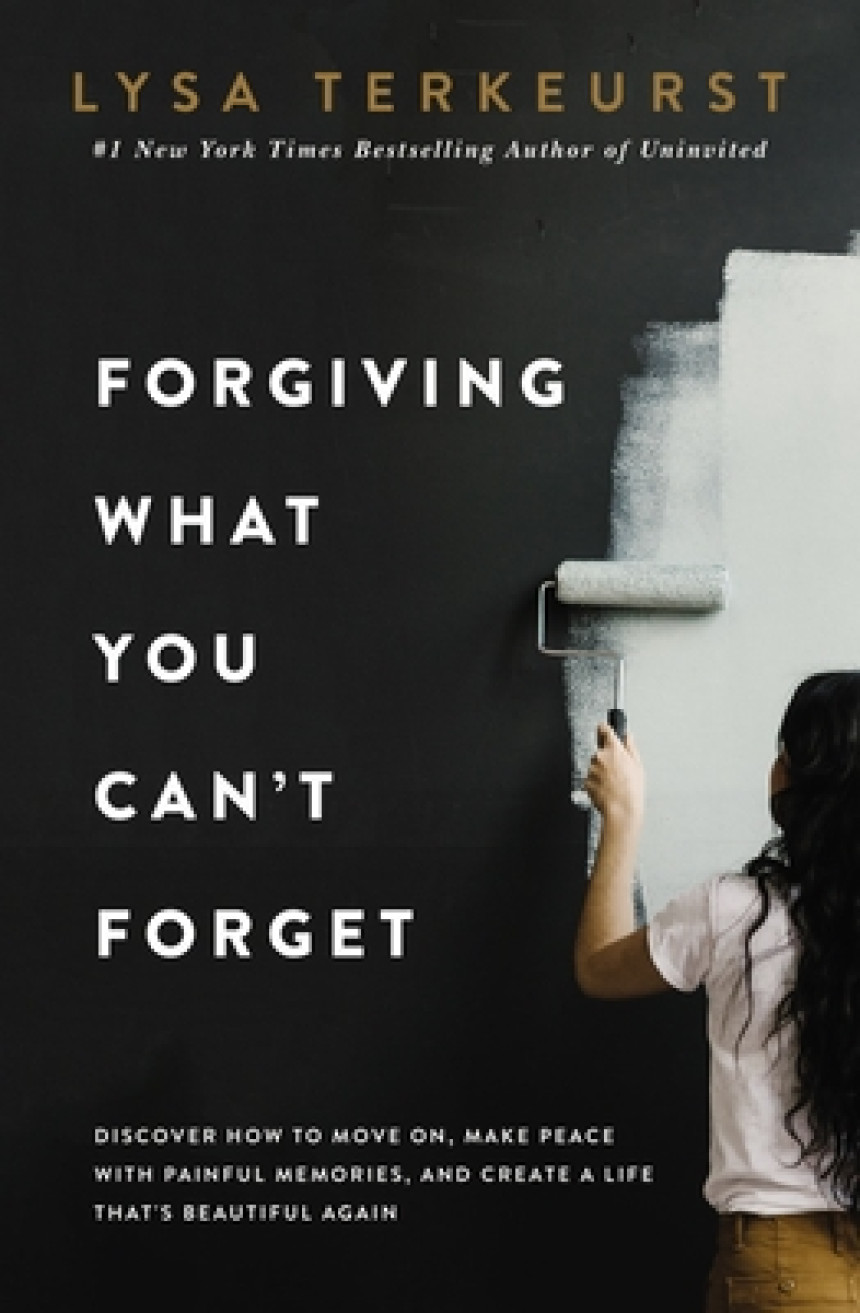 Free Download Forgiving What You Can't Forget: Discover How to Move On, Make Peace with Painful Memories, and Create a Life That's Beautiful Again by Lysa TerKeurst