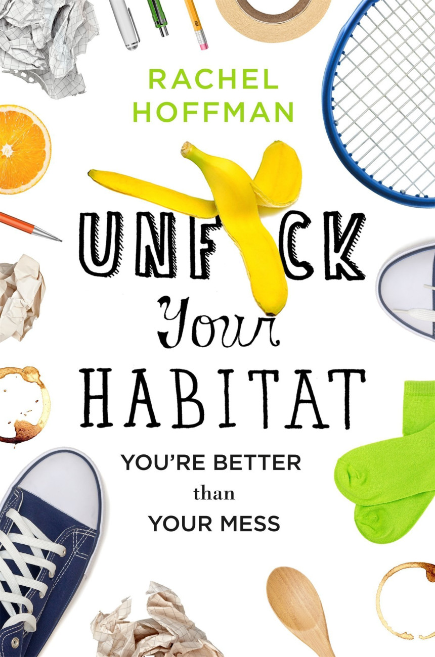 Free Download Unf*ck Your Habitat: You're Better Than Your Mess by Rachel Hoffman