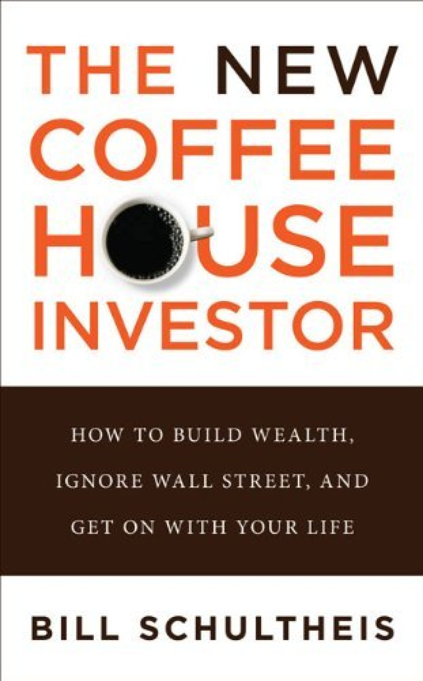 Free Download The New Coffeehouse Investor: How to Build Wealth, Ignore Wall Street, and Get on with Your Life by Bill Schultheis