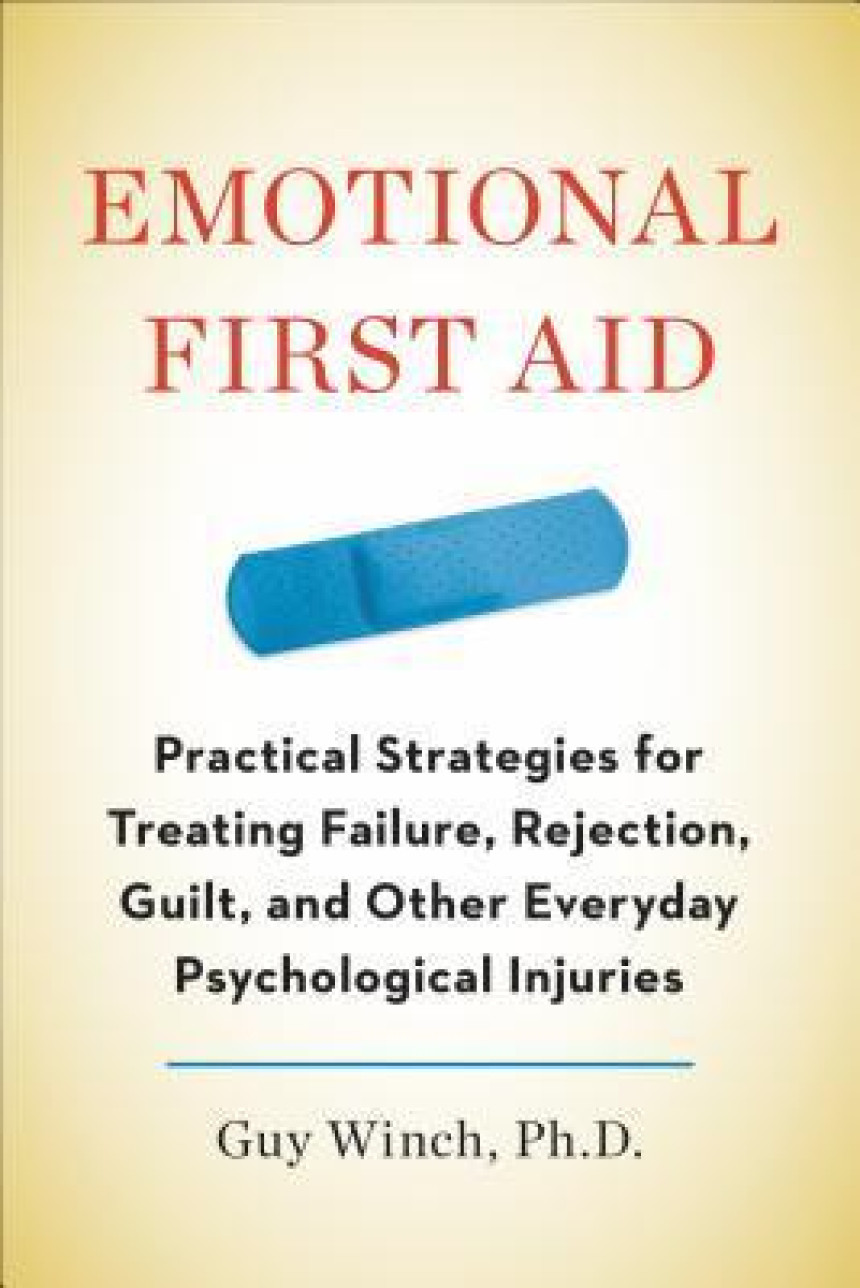 Free Download Emotional First Aid: Practical Strategies for Treating Failure, Rejection, Guilt, and Other Everyday Psychological Injuries by Guy Winch