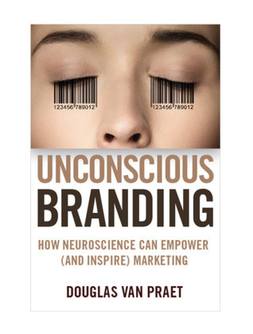 Free Download Unconscious Branding: How Neuroscience Can Empower (and Inspire) Marketing by Douglas Van Praet