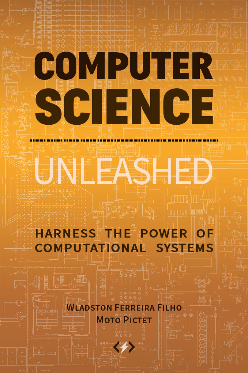 Free Download Computer Science Unleashed: Harness the Power of Computational Systems by Wladston Ferreira Filho ,  Moto Pictet