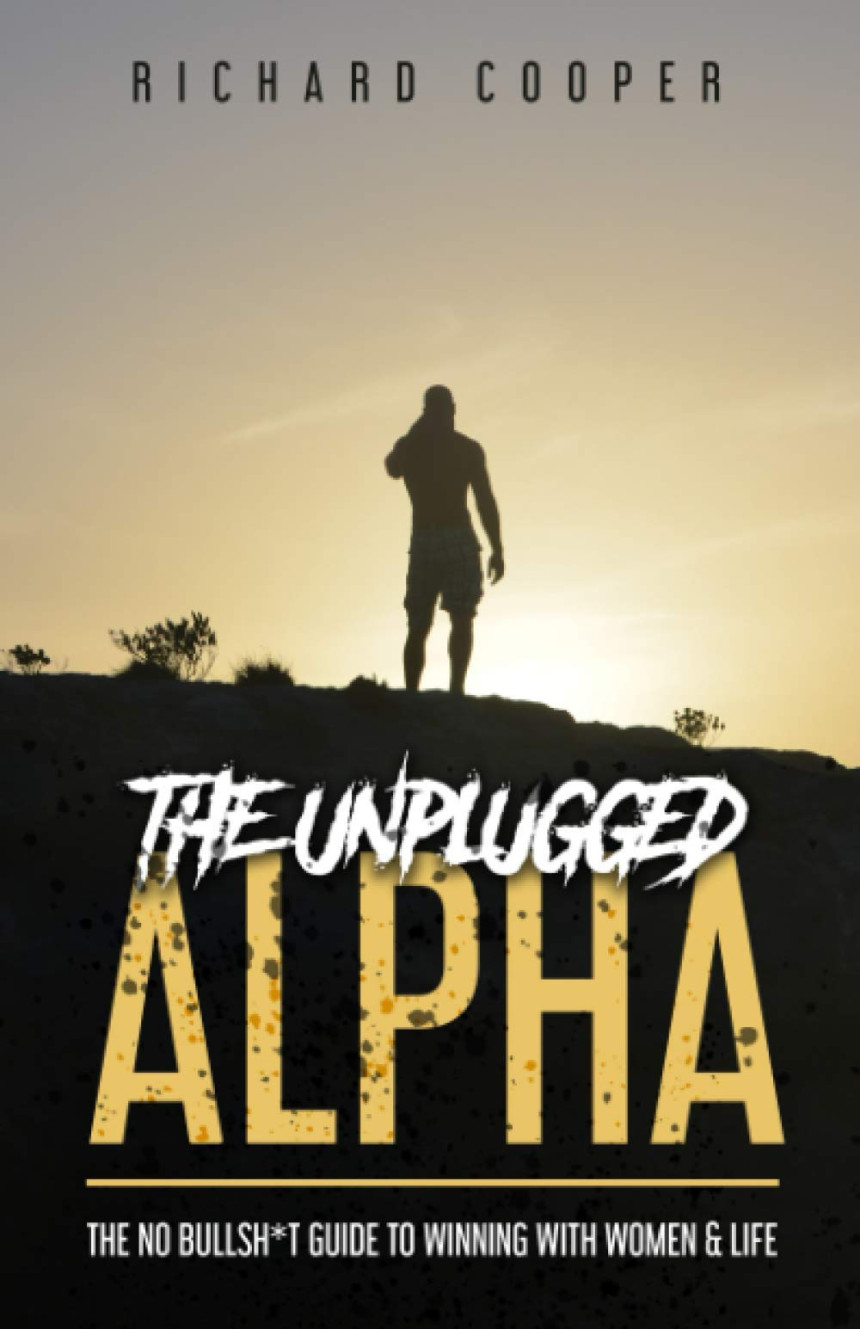 Free Download The Unplugged Alpha: The No Bullsh*t Guide To Winning With Women & Life by Richard Cooper ,  Richard Cooper ,  Steve From Accounting  (Editor)