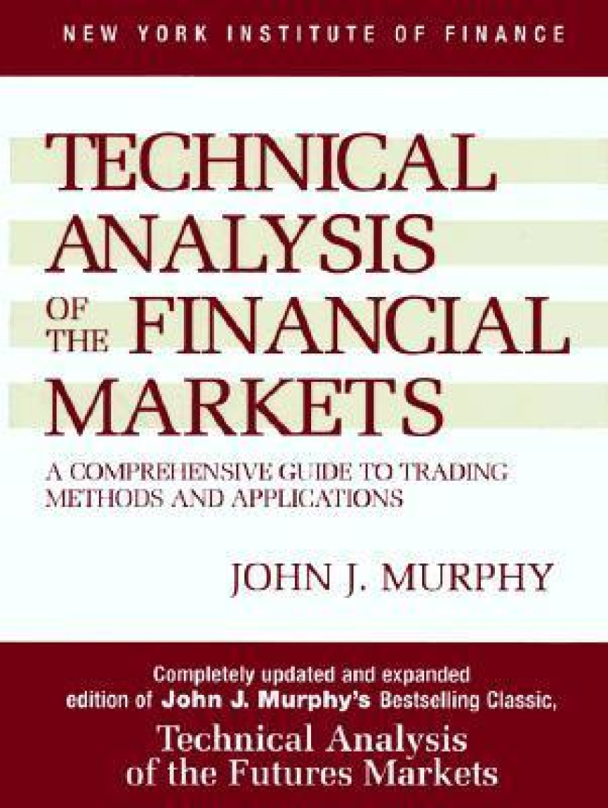 Free Download Technical Analysis of the Financial Markets: A Comprehensive Guide to Trading Methods and Applications by John J. Murphy