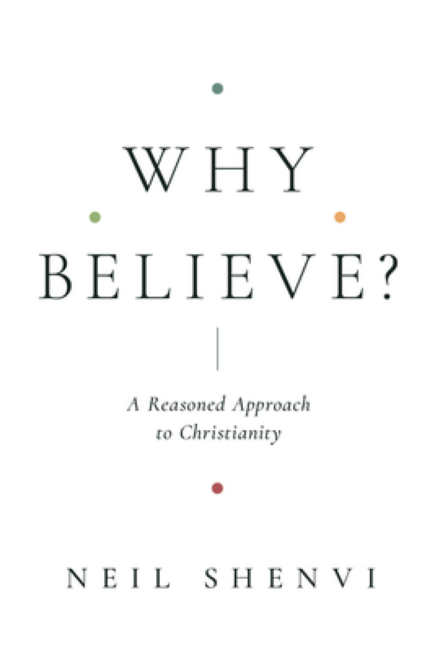 Free Download Why Believe?: A Reasoned Approach to Christianity by Neil Shenvi