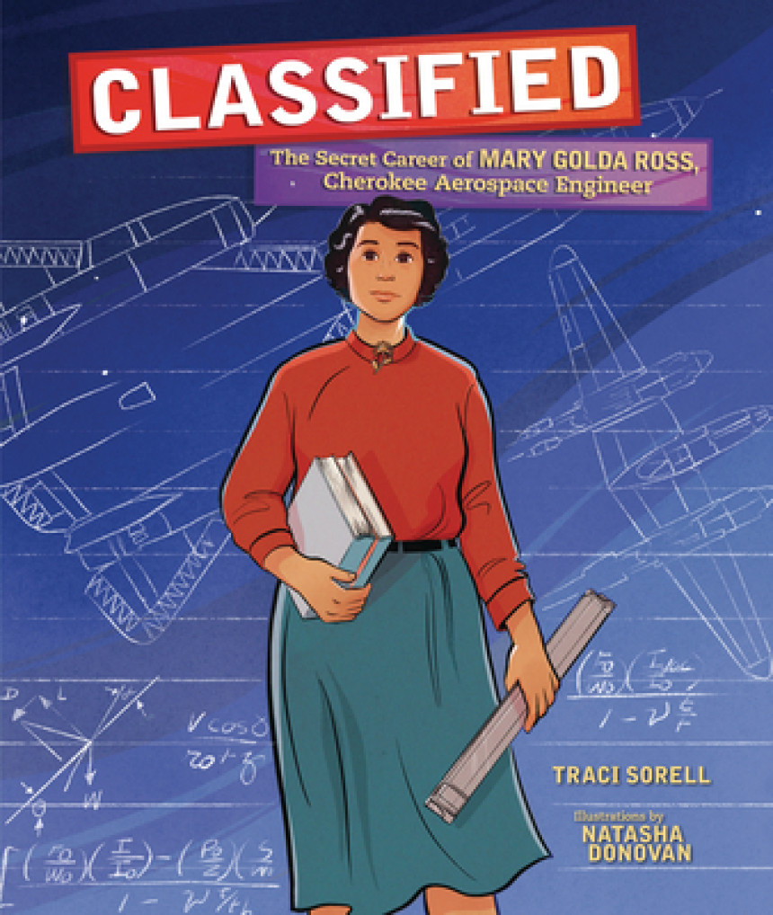 Free Download Classified: The Secret Career of Mary Golda Ross, Cherokee Aerospace Engineer by Traci Sorell ,  Natasha Donovan  (Illustrations)