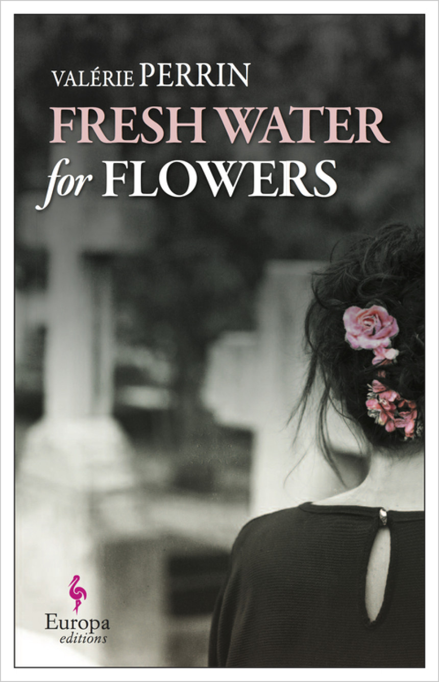 Free Download Fresh Water for Flowers by Valérie Perrin ,  Hildegarde Serle  (Translator)